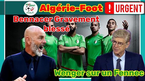 Les Révélations d'Arsène Wenger à Propos d'un Fennec - Terrible Nouvelle pour Ismaël Bennacer.