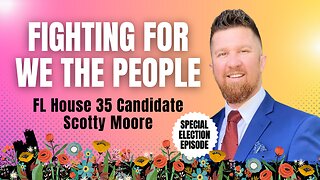Fighting For We The People with FL House 35 Candidate Scotty Moore