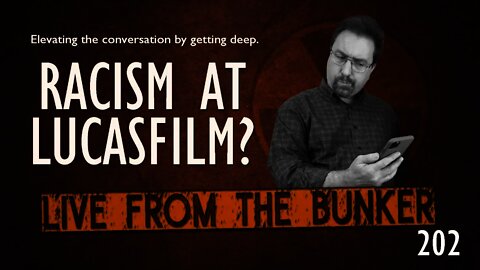 Live From The Bunker #202: Is There Racism at Lucasfilm?