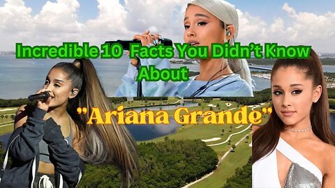 10 Incredible Facts About "Ariana Grande" You Didn’t Know