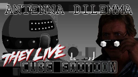 Antenna Dilemma - They Live Cube Edition