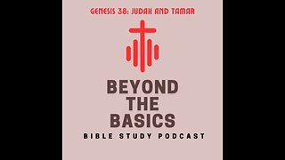 Genesis 38: Judah And Tamar - Beyond The Basics Bible Study Podcast