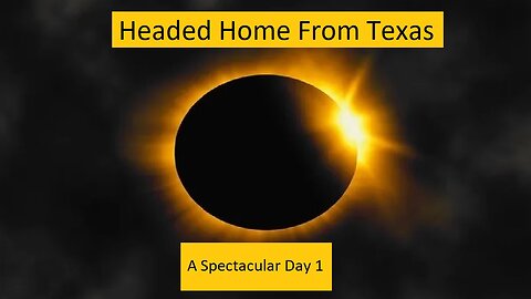Texas Headed Home Day 1 Total Solar Eclipse