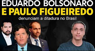 Tucker Carlson entrevista Eduardo Bolsonaro e Paulo Figueiredo e denunciam a ditadura no Brasil