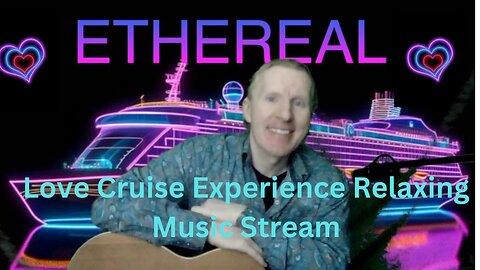 ETHEREAL Frequency - Love Cruise Experience Online - 7/3/24- Flowing Relaxing Music