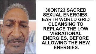 30OKT23 SACRED SEXUAL ENERGIES, EARTH WORLD GRID CLEANSING TO REPLACE THE LOW VIBRATIONAL ENERGIES,