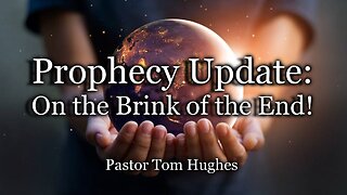 Prophecy Update: On the Brink of The End!