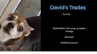 Rolled ROKU and received $108.00 premium. Ladder Strategy