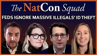 Feds Ignore Massive Illegals' ID Theft | The NatCon Squad | Episode 72