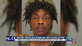 Mother speaks out after man sets house on fire