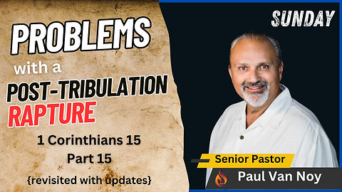Problems With A Post-Tribulation Rapture Revisited | Pastor Paul Van Noy | 05/12/24 - Edited
