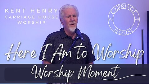 KENT HENRY | HERE I AM TO WORSHIP - WORSHIP MOMENT | CARRIAGE HOUSE WORSHIP