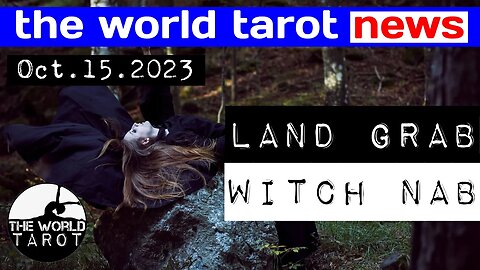 THE WORLD TAROT NEWS: Land Grab Is The Order Of The Day + Witch Attacked & Replaced By Skinwalker...