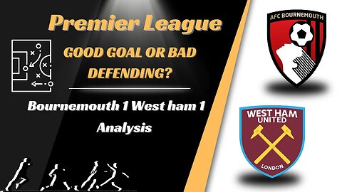Bournemouth 1 West Ham 1 Analysis Good goal or bad defending?