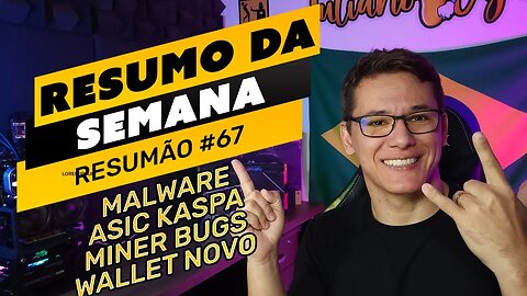 ⛏️🤟🏻 RESUMO DA SEMANA #67 | CARTEIRA NOVO | ASIC KASPA | CUIDADO COM MALWARE | BUGS NOS MINERS