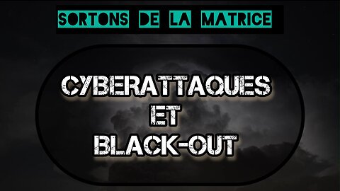 SORTONS DE LA MATRICE: CYBERATTAQUES ET BLACK-OUT