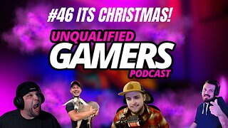 Unqualified Gamers Podcast #46 ITS CHRISTMAS!