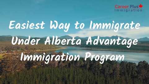 Easiest Way to Immigrate Under Alberta Advantage Immigration Program