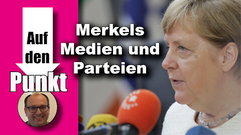 Merkels Medien und Parteien (Auf den Punkt 56)