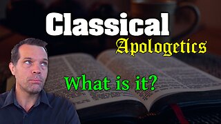 Classical Apologetics, what is it, and what can we do with it?