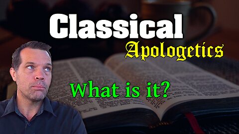 Classical Apologetics, what is it, and what can we do with it?