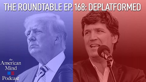 Deplatformed | The Roundtable Ep. 168 by The American Mind