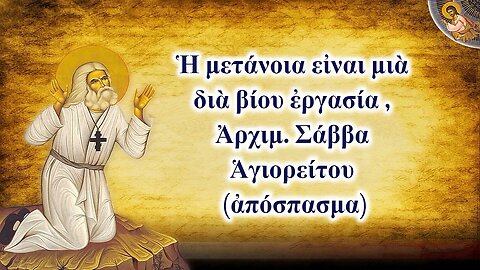 Ἡ μετάνοια εἰναι μιὰ διὰ βίου ἐργασία , Ἀρχιμ. Σάββα Ἁγιορείτου (ἀπόσπασμα)