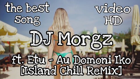DJ Morgz ft. Etu - Au Domoni Iko [Island Chill ReMix]