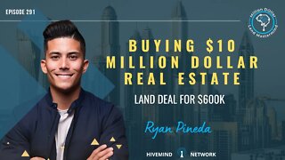 Ep 291: Buying A $10 Million Dollar Real Estate Land Deal For $600k With Ryan Pineda