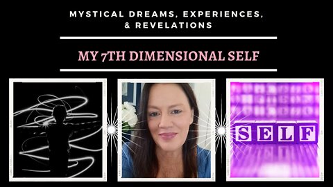 My 7th Dimensional Self / Mystical Dreams and Experiences