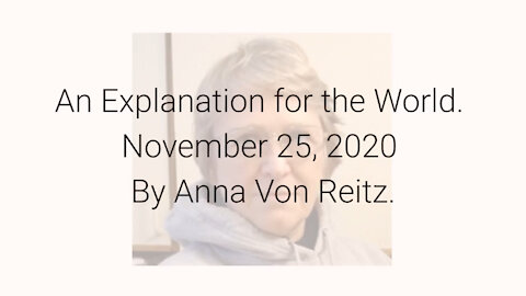 An Explanation for the World November 25, 2020 By Anna Von Reitz