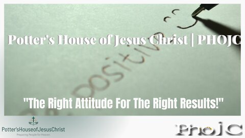 The Potter's House of Jesus Christ : "The Right Attitude For The Right Results"