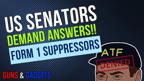 US Senators Demand Answers From ATF Re: Form 1 Suppressor Denials