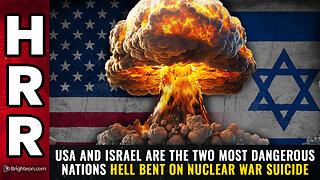 USA and Israel are the two most DANGEROUS nations hell bent on nuclear war SUICIDE