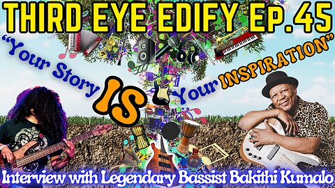 THIRD EYE EDIFY Ep.45 "Your Story IS Your INSPIRATION" interview w/legendary bassist Bakithi Kumalo