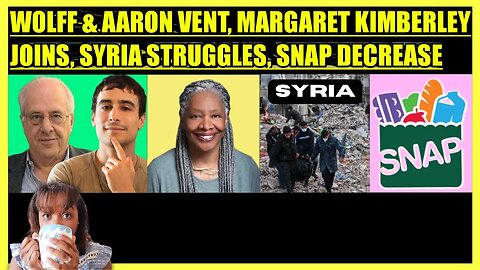 RICHARD WOLFF & AARON MATE' VENT, MARGARET KIMBERLEY JOINS, SYRIA STRUGGLES, SNAP DECREASES