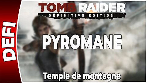 Tomb Raider (2013) - Défi - PYROMANE - Temple de montagne [FR PS4]