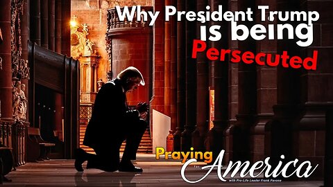 Why President Trump is being Persecuted - Praying for America - July 27, 2023