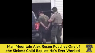 Man Mountain Alex Rosen Poaches One of the Sickest Child Rapists He's Ever Worked