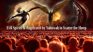 Evil Spirits & Angels sent by Yahuwah to Scatter the Sheep