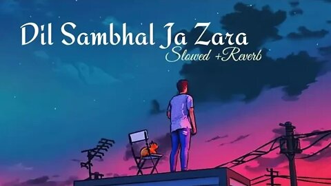 Dil Sambhal Ja Zara lofi (slowed+reverb) | Arijit singh | chill | relaxing | Bollywood 2022