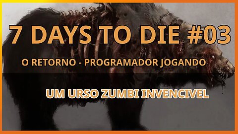 7 Days To Die #03 - UM URSO ZUMBI INVENCIVEL - Jogo de sobrevivencia zumbi no linux