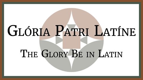 Glória Patri Latíne - The Glory Be in Latin