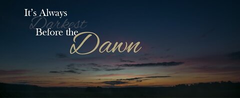 It is always the darkest before the dawn!