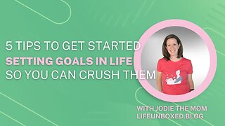 5 Tips to Get Started Setting Goals in Life so You Can Crush Them (Part 2)