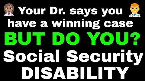 The Dr. says you have a winning SS Disability case. But do you?!