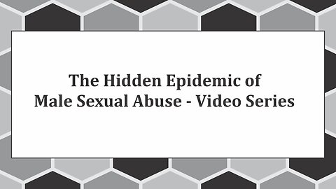 The Hidden Epidemic of Male Sexual Abuse - Video Series