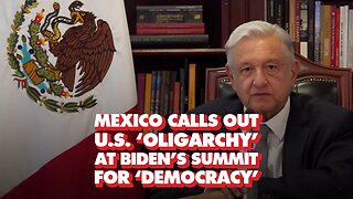 Mexico’s AMLO calls out US ‘oligarchy’ at Biden’s ‘democracy’ summit