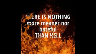 There is nothing more meaner nor hateful than hell