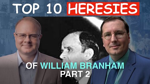 William Branham's Top Ten Heresies Part 2 - Episode 102 Wm. Branham Research Podcast